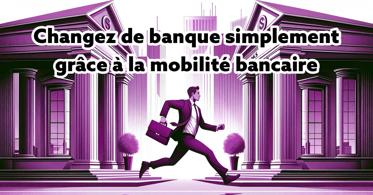 Comment changer de banque ? Grâce à la mobilité bancaire !